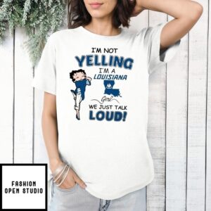 I’M Not Yelling I’M A Louisiana Girl We Just Talk Loud T-Shirt