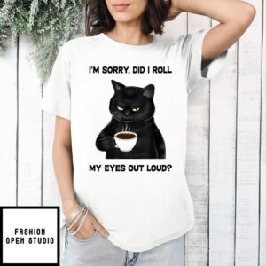 I’M Sorry Did I Roll My Eyes Out Loud Black Cat Drink Coffee Cup T-Shirt