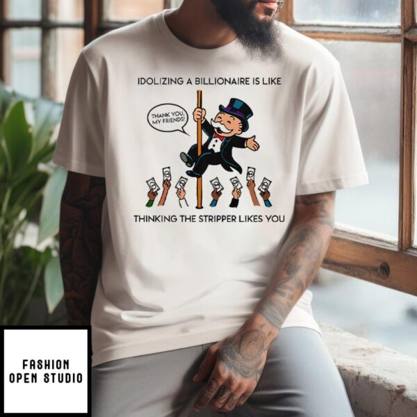 Idolizing A Billionaire Is Like Thinking The Stripper Likes You T-Shirt
