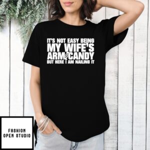 It’S Not Easy Being My Wife’S Arm Candy But Here I Am Nailing It T-Shirt