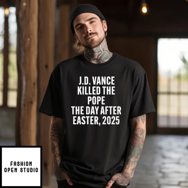Jd Vance Killed The Pope On The Day After Easter 2025 T-Shirt