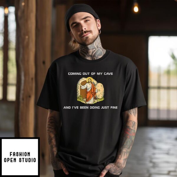 Jesus Coming Out Of My Cave And I’ve Been Doing Just Fine T-Shirt