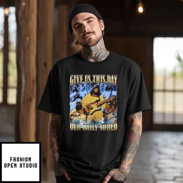 Jesus Give Us This Day Our Daily Shred T-Shirt