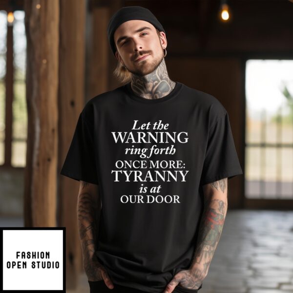 Let The Warning Ring Forth Once More Tyranny Is At Our Door T-Shirt