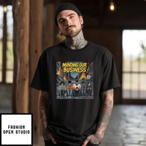 Minding Our Business Apocalypse Satire T-Shirt