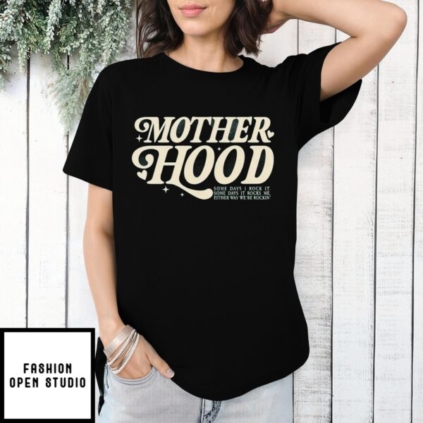 Mother Hood Some Days I Rock It Some Days It Rocks Me Either Way We’Re Rockin Mother Day T-Shirt