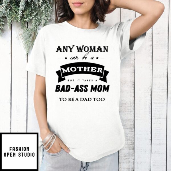 Mother’S Day Funny Gift Ideas Apparel Any Woman Can Be A Mother But It Takes A Bad Ass Mom To Be A T-Shirt