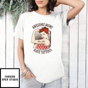 Mother’S Day Funny Gift Ideas Apparel Awesome Moms Have Tattoos T-Shirt T-Shirt