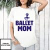 Mother’S Day Funny Gift Ideas Apparel Ballet Mom T-Shirt T-Shirt