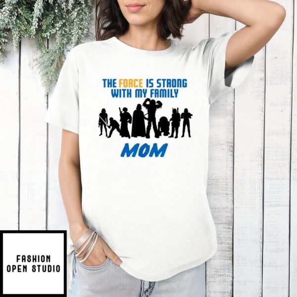 Mother’S Day T-Shirt Star Wars The Force Is Strong With My Family Mom