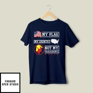 My Flag My Country Not My President T-Shirt
