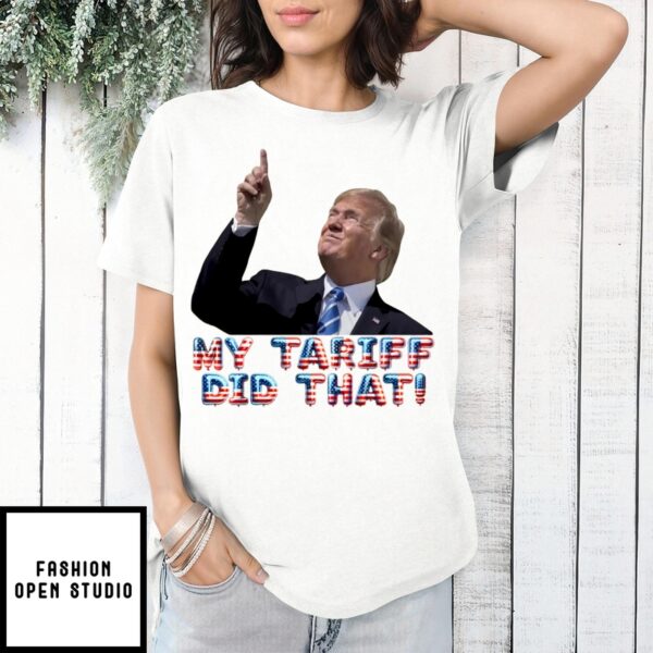 My Tariff Did That!, Funny Anti Trump Shirt