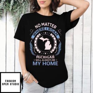 No Matter Where I Roam Michigan Will Always Be My Home Map 2025 T-Shirt