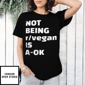 Not Being R Vegan Is A Ok T-Shirt