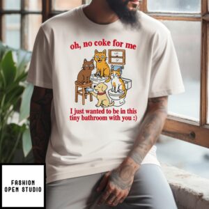 Oh No Coke For Me I Just Wanted To Be In This Tiny Bathroom With You Cat T-Shirt