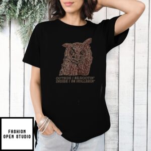 Owl Outside I Be Hootin Inside I Be Hollerin T-Shirt