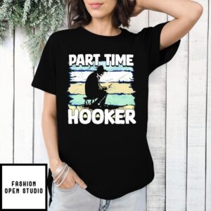Part Time Hooker Fishing 2025 T-Shirt