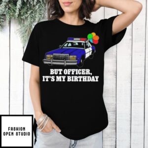 Police Car But Officer It&#8217;s My Birthday T-Shirt
