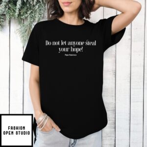 Pope Francis Do Not Let Anyone Steal Your Hope T-Shirt