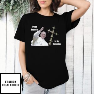 Pope Francis Is My Homeboy Rip 1936 2025 T-Shirt