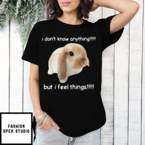 Rabbit I Don’T Know Anything But I Feel Things T-Shirt