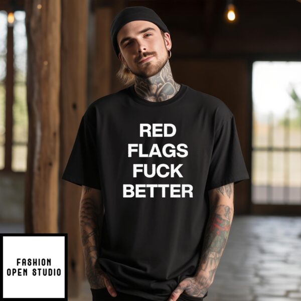 Red Flags Fuck Better T-Shirt