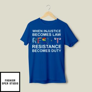 Resist When Injustice Becomes Law Resistance Becomes Duty T-Shirt