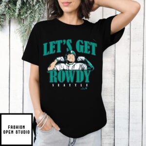 Rowdy Tellez Seattle Let’S Get Rowdy T-Shirt