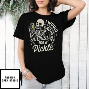 Skeleton I Would Dropkick A Child For A Pickle T-Shirt