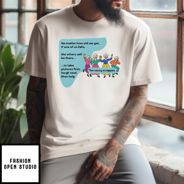 The Sassy Scrappers No Matter How Old We Get T-Shirt