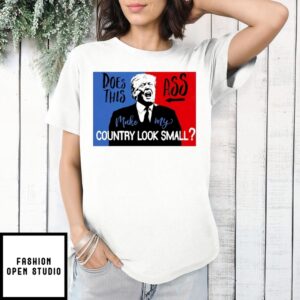 Trump Does This Ass Make My Country Look Small 2025 T-Shirt