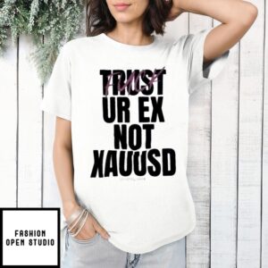 Trust Your Ex Not Xauusd Fuck T-Shirt