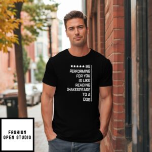 Wwe Gunther Shakespeare Me Performing For You Is Like Reading Shakespeare  To A Dog T-Shirt