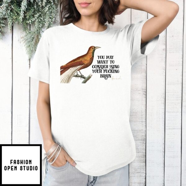 You May Want To Consider Using Your Fucking Brain T-Shirt