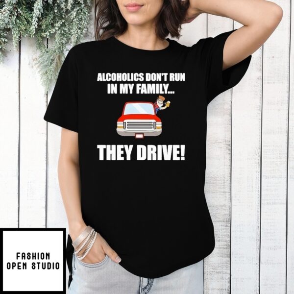 Alcoholics Don’T Run In My Family They Drive T-Shirts