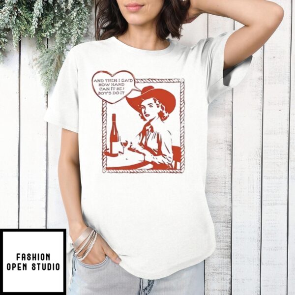 And Then I Said How Hard Can It Be Boys Do It T-Shirt