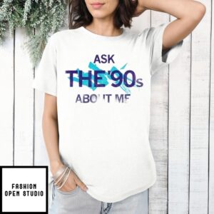 Ask The 90’S About Me 2025 T-Shirt