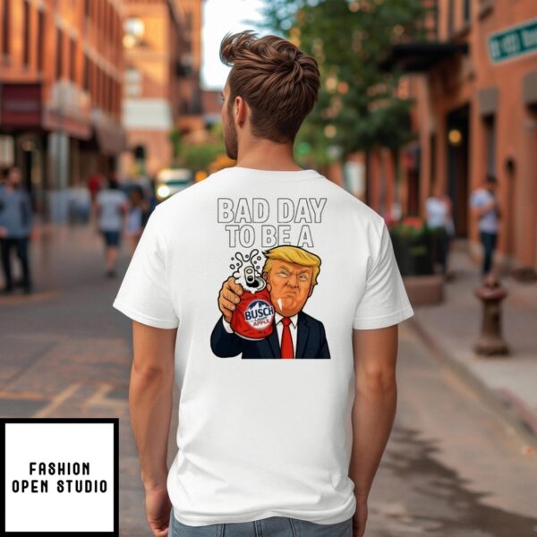 Bad Day To Be A Apple Busch Light Trump T-Shirt