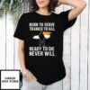 Born To Serve Trained To Kill Ready To Die Never Will T-Shirt