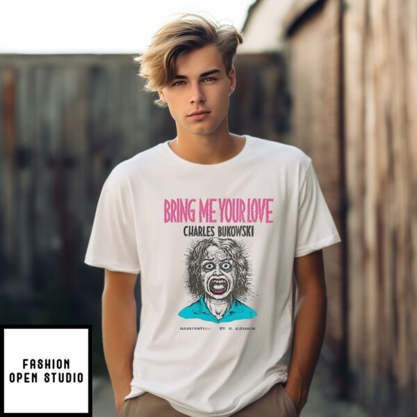 Bring Me Your Love Charles Bukowski T-Shirt