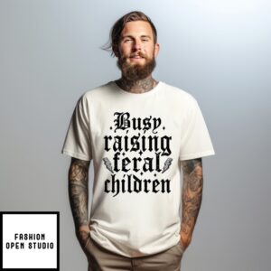 Busy Raising Feral Children T-Shirt
