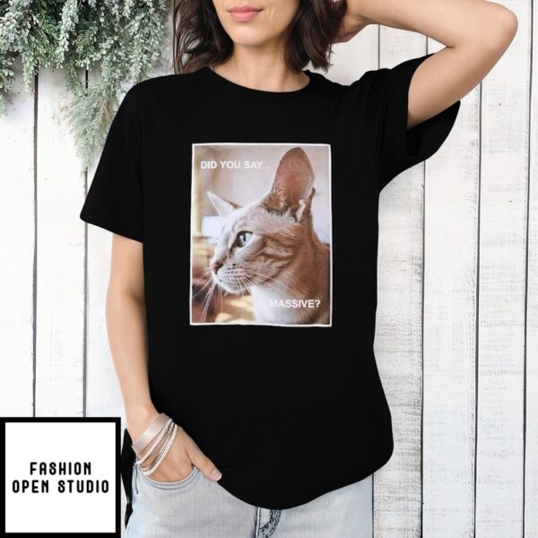Cat Did You Say Massive T-Shirt