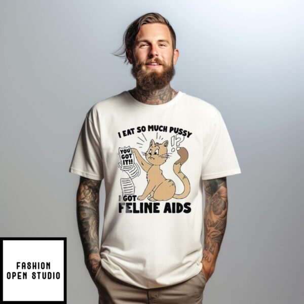 Cat Reading I Got It I Eat So Much Pussy I Got Feline Aids T-Shirt
