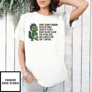 Citipati Short Cranky Woman Hated By Many Loved By Plenty Heart On Her Sleeve Fire In Her Soul And A Mouth She Can’T Control T-Shirt