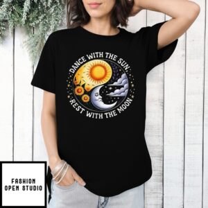 Dance With The Sun Rest With The Moon T-Shirt