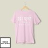 Do I Run I Run My Mouth A Lot T-Shirt