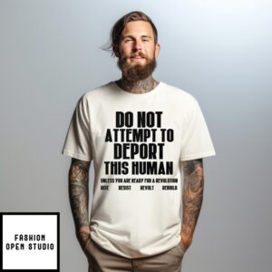 Do Not Attempt To Deport This Human T-Shirt