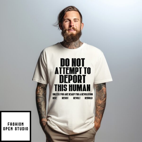 Do Not Attempt To Deport This Human T-Shirt