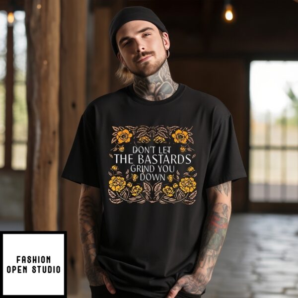 Don’T Let The Bastards Grind You Down T-Shirt
