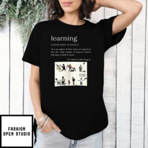 Dr Martin Luther King Jr Learning It Is An Aspect Of Their Sense Of Superiority T-Shirt